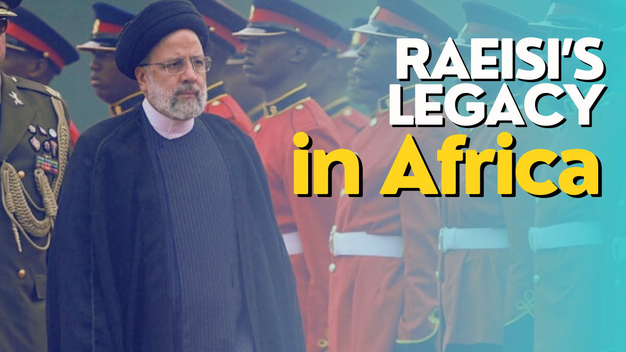 Raeisi’s legacy in Africa